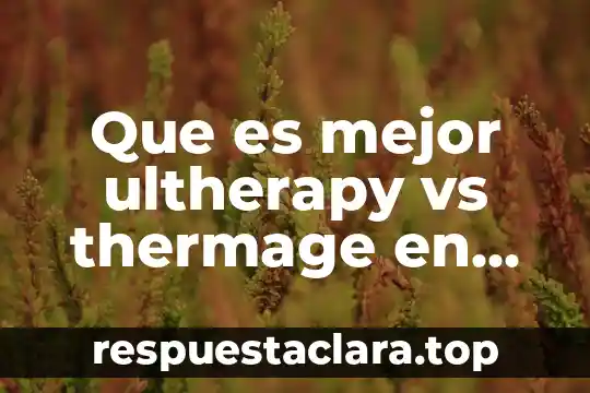 Que es mejor ultherapy vs thermage en español