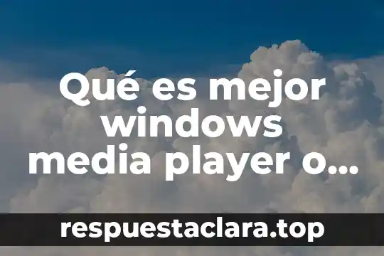 Qué es mejor windows media player o vlc