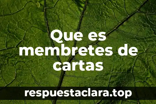 Que es cartas de reportaje 6 Que es membretes de cartas