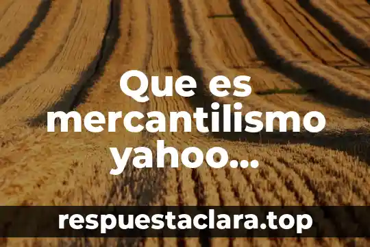 Que es mercantilismo yahoo respuestas