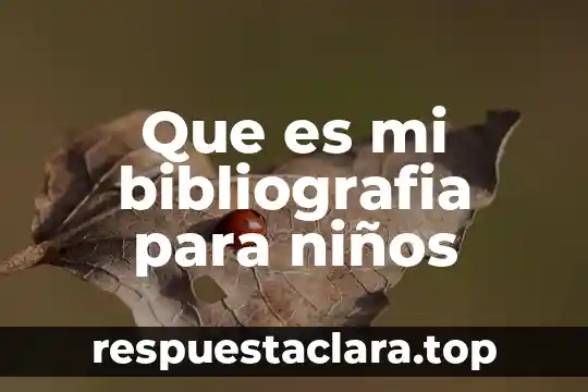 Que es mi bibliografia para niños