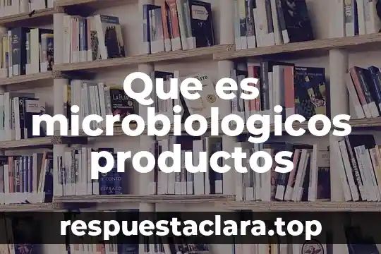 Que es microbiologicos productos