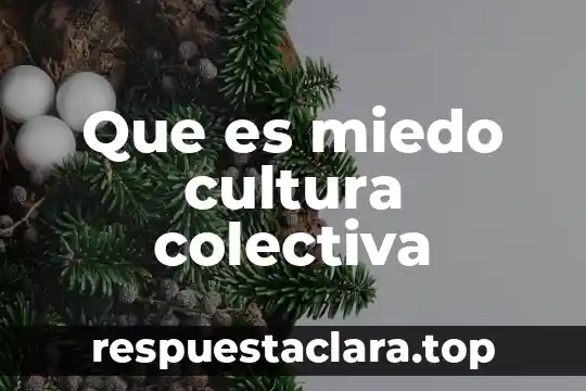 Que es miedo cultura colectiva