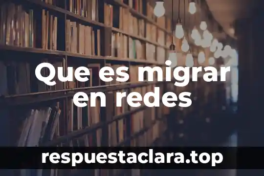 Que es migrar en redes