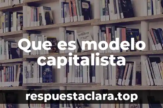 Que es una era digital fuentes confiables 7 Que es modelo capitalista
