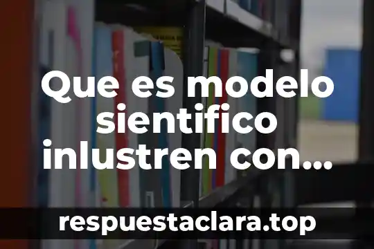 Que es modelo sientifico inlustren con recortes