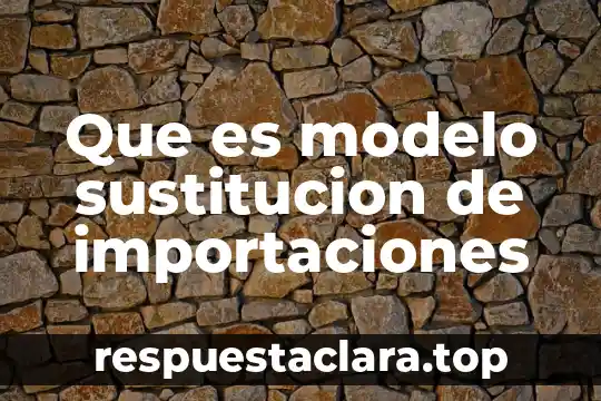 Que es modelo sustitucion de importaciones