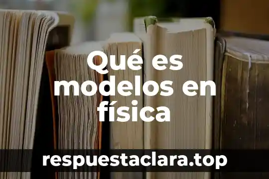 Qué es modelos en física