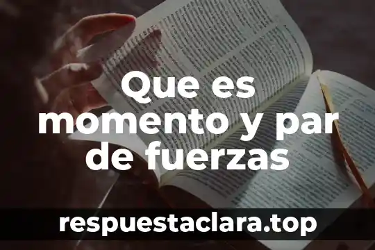 Que es par de fuerzas fisica 5 Que es momento y par de fuerzas