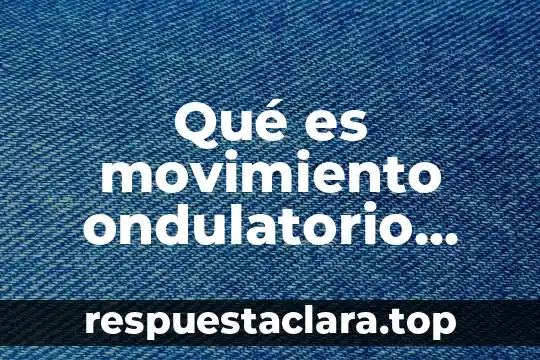 Qué es el movimiento ondulatorio de la línea azul 3 Qué es movimiento ondulatorio tipos y ejemplos