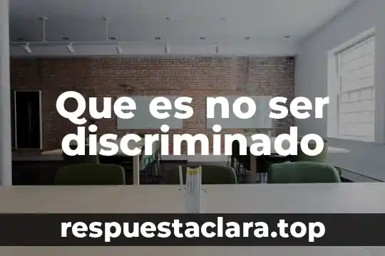 Que es no ser discriminado