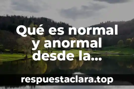 Qué es normal y anormal desde la perspectiva médica