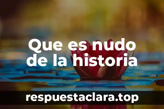 Qué es el nudo de una historia 4 Que es nudo de la historia
