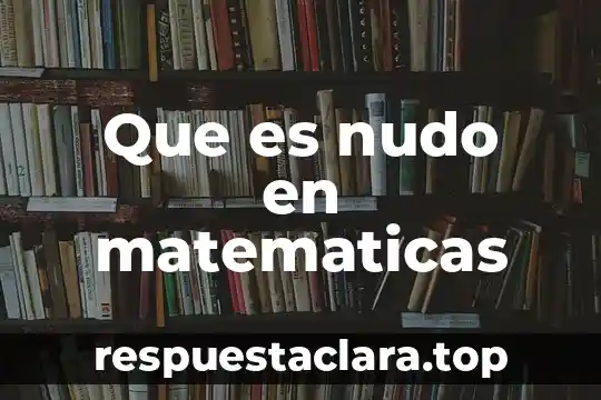Qué es el nudo de una historia 5 Que es nudo en matematicas