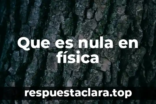Que es nula en física