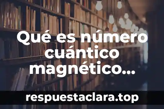 Qué es número cuántico magnético ejemplos