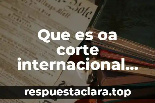 Que es oa corte internacional de justicia