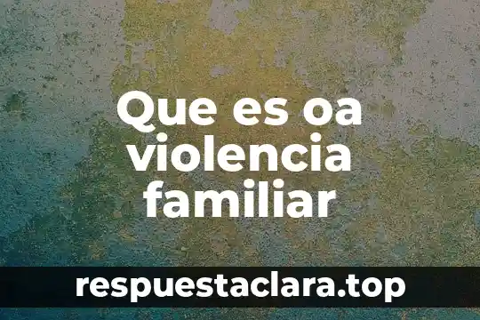 Que es oa violencia familiar