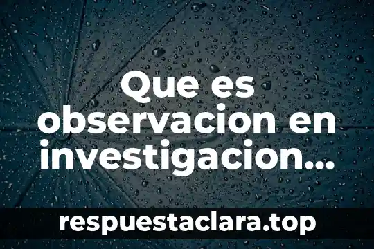 Que es observacion en investigacion cualitativa