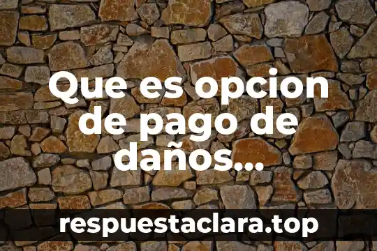 Que es opcion de pago de daños materiales