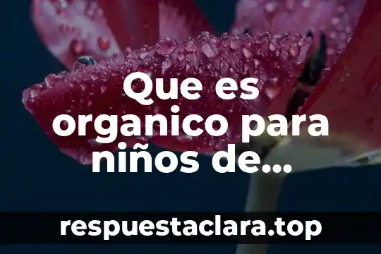 Que es organico para niños de primaria