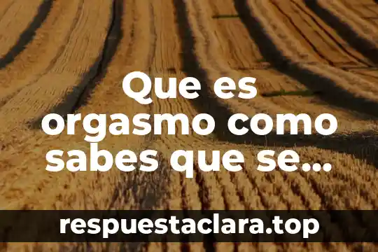 Que es orgasmo como sabes que se siente
