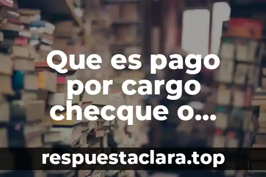 Que es el pago de indebido 8 Que es pago por cargo checque o nomina