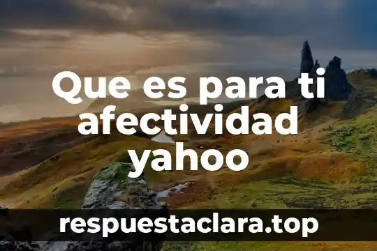 Que es para ti afectividad yahoo