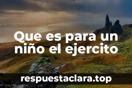 Que es para un niño el ejercito