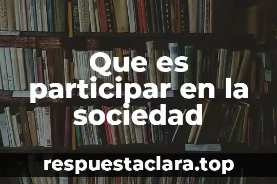 Que es una sociedad scp 4 Que es participar en la sociedad