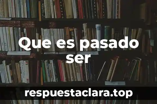 Que es pasado ser