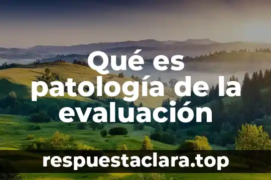 Qué es patología de la evaluación