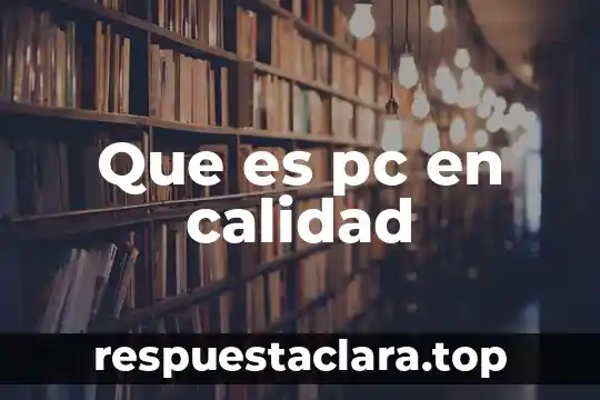 Que es pc en calidad
