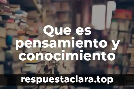 Que es pensamiento y conocimiento