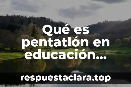 Que es el tum fisica 5 Qué es pentatlón en educación física