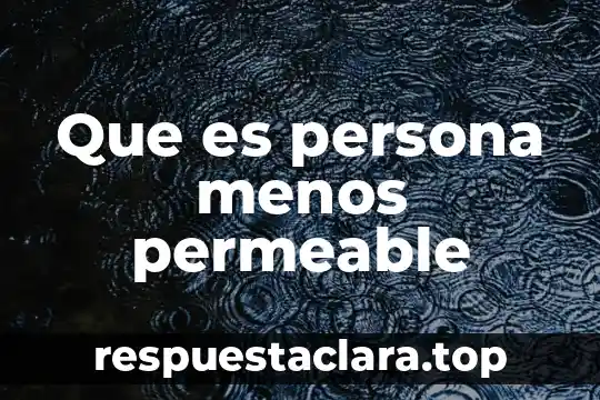 Que es persona menos permeable