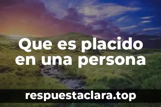 Que es placido en una persona