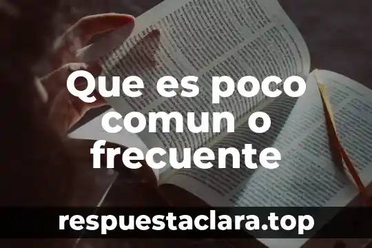 Que es poco comun o frecuente
