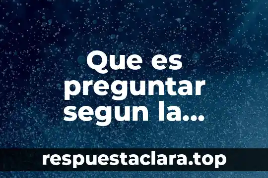 Que es una creencia en filosofia 7 Que es preguntar segun la filosofía