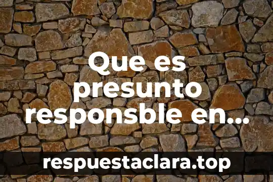 Que es presunto responsble en derecho definicion