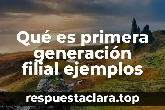 Qué es primera generación filial ejemplos