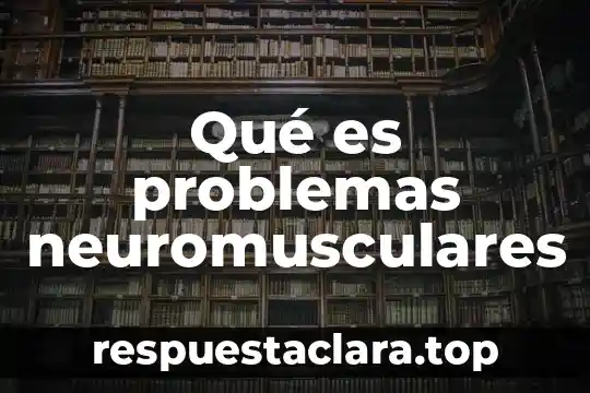 Qué es problemas neuromusculares