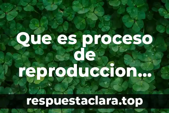 Que es proceso de reproduccion natural