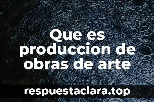 Que es produccion de obras de arte
