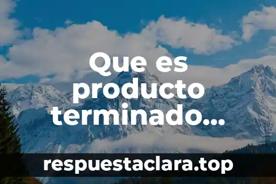 Que es producto terminado ingenieria industrial