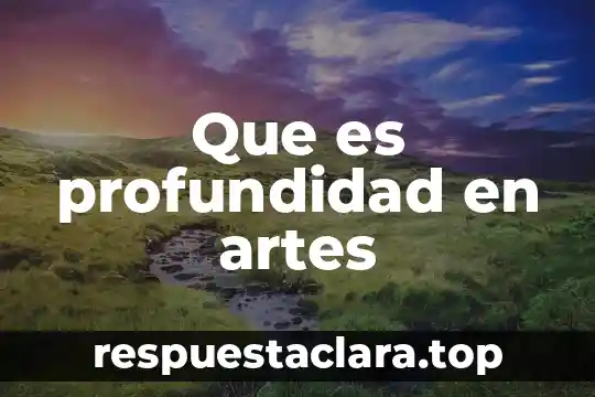 Fideicomiso para la cultura y las artes que es 4 Que es profundidad en artes