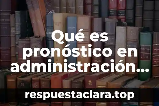 Qué es la teoría general de la administración 5 Qué es pronóstico en administración de la producción