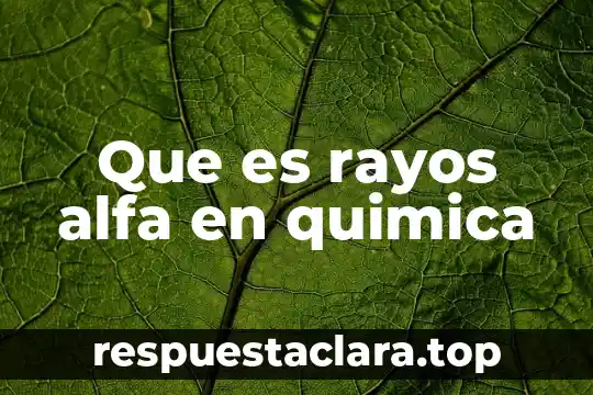 Qué es un anion en química concepto 5 Que es rayos alfa en quimica