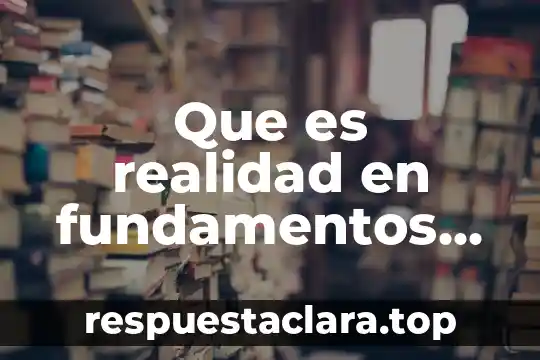 Que es realidad en fundamentos investigacion