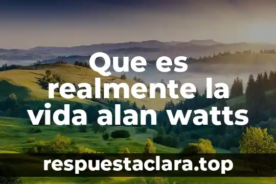 Que es realmente la vida alan watts